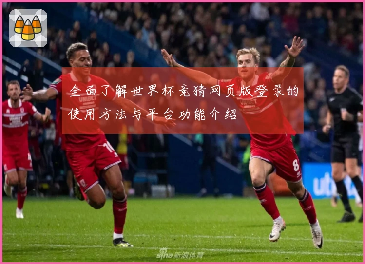 全面了解世界杯竞猜网页版登录的使用方法与平台功能介绍
